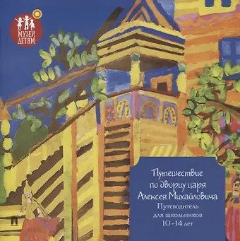 Елена Вячеславовна Гыскэ Путешествие по дворцу царя Алексея Михайловича. Путеводитель для школьников 10–14 лет