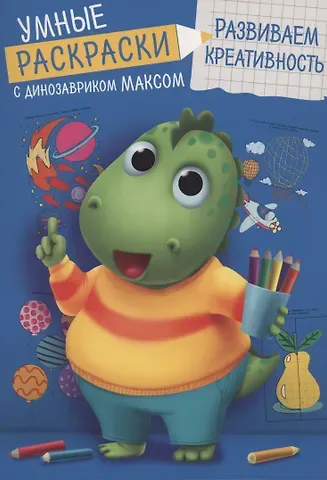 Анастасия Грецкая УМНЫЕ РАСКРАСКИ С ДИНОЗАВРИКОМ МАКСОМ. РАЗВИВАЕМ КРЕАТИВНОСТЬ