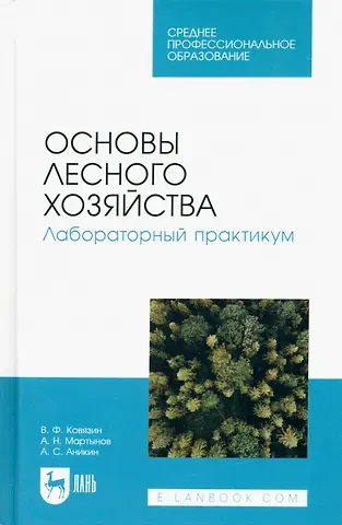 Василий Федорович Ковязин, Алексей Николаевич Мартынов, Александр Сергеевич Аникин Основы лесного хозяйства. Лабораторный практикум. Учебное пособие для СПО