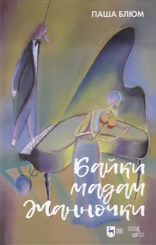 Паша Блюм Байки Мадам Жанночки. Миниатюры о жизни музыкантов и музыкальном театре