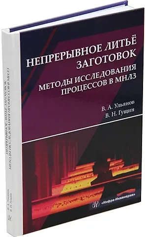 Вячеслав Николаевич Гущин, Владимир Андреевич Ульянов Непрерывное литье заготовок. Методы исследования процессов в МНЛЗ: учебное пособие