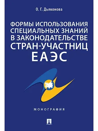 Оксана Геннадьевна Дьяконова Формы использования специальных знаний в законодательстве стран-участниц ЕАЭС.Монография