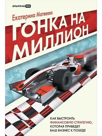 Екатерина Матвеева Гонка на миллион. Как выстроить финансовую стратегию, которая приведет ваш бизнес к победе