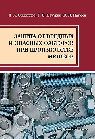 Алексей Александрович Филиппов, Герман Васильевич Пачурин, Владимир Иванович Наумов Защита от вредных и опасных факторов при производстве метизов: учебное пособие