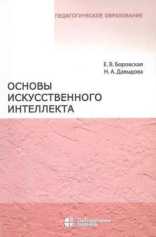 Надежда Алексеевна Давыдова, Елена Владимировна Боровская Основы искусственного интеллекта. Учебное пособие