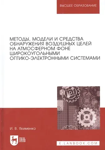 Игорь Владимирович Якименко Методы, модели и средства обнаружения воздушных целей на атмосферном фоне широкоугольными оптико-электронными системами: монография