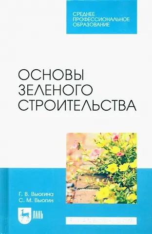 Галина Васильевна Вьюгина, Сергей Михайлович Вьюгин Основы зеленого строительства. Учебник для СПО