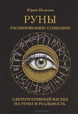 Юрий Владимирович Исламов Руны. Расширяющие сознание. Альтернативный взгляд на руны и реальность