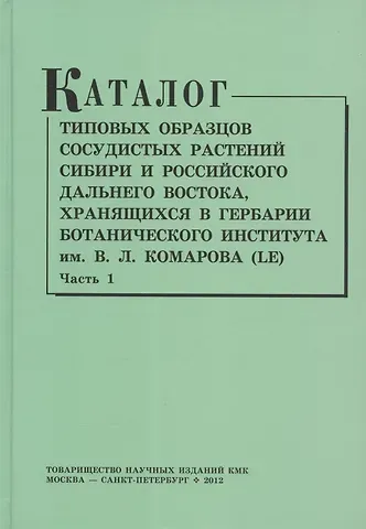 Ирина Викторовна Соколова Каталог типовых образцов сосудистых растений Сибири и российского Дальнего Востока, хранящихся в Гербарии Ботанического института им.В.Л. Комарова РАН (LE). Часть 1