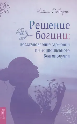 Кейт Осборн Решение богини: восстановление гармонии и эмоционального благополучия