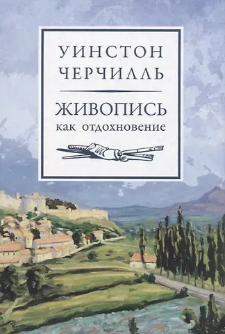 Уинстон Черчилль Живопись как отдохновение