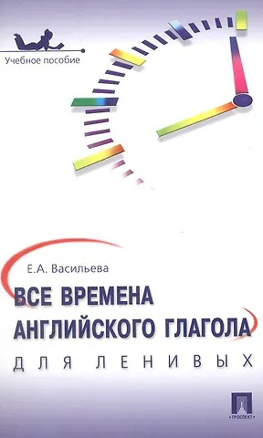 Елена Анатольевна Васильева Все времена английского глагола для ленивых. Уч.пос.