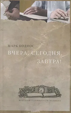 Марк Борисович Поднос Вчера, сегодня, завтра! Фантазии стареющего джентльмена
