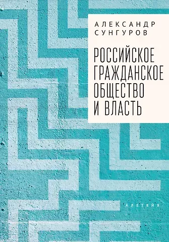 Александр Юрьевич Сунгуров Российское гражданское общество и власть. Монография