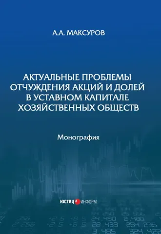 Алексей Анатольевич Максуров Актуальные проблемы отчуждения акций и долей в уставном капитале хозяйственных обществ: монография