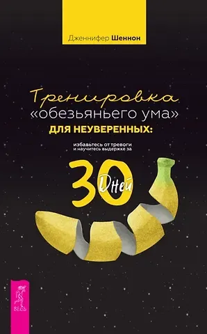 Дженнифер Шеннон Тренировка «обезьяньего ума» для неуверенных: избавьтесь от тревоги и научитесь выдержке за 30 дней