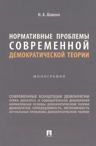 Николай Александрович Шавеко Нормативные проблемы современной демократической теории. Монография