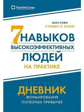 Шон Кови, Стивен Р. Кови Семь навыков высокоэффективных людей на практике. Дневник формирования полезных привычек