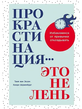 Хенри Шувенбург, Таня ван Эссен Прокрастинация - это не лень: Избавляемся от привычки откладывать