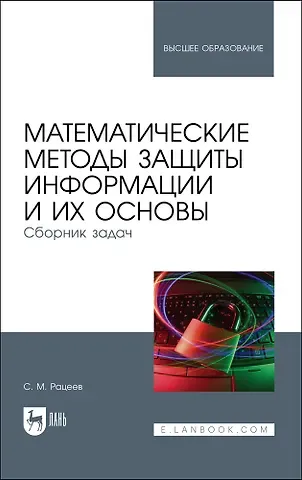 Сергей Михайлович Рацеев Математические методы защиты информации и их основы. Сборник задач. Учебное пособие для вузов