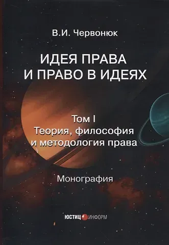 Владимир Иванович Червонюк Идея права и право в идеях: в двух томах. Том I. Теория, философия и методология права