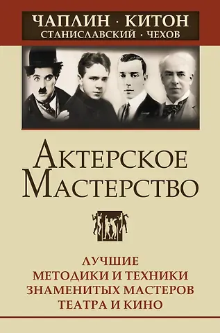 Эльвира Сарабьян Актерское мастерство. Лучшие методики и техники знаменитых мастеров театра и кино. Чаплин, Китон, Станиславский, Чехов