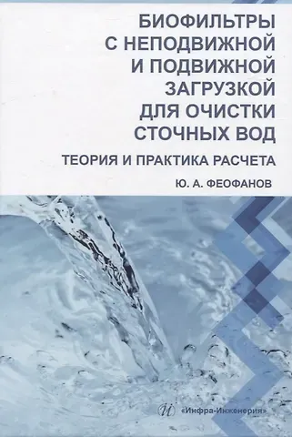 Юрий Александрович Феофанов Биофильтры с неподвижной и подвижной загрузкой для очистки сточных вод. Теория и практика расчета