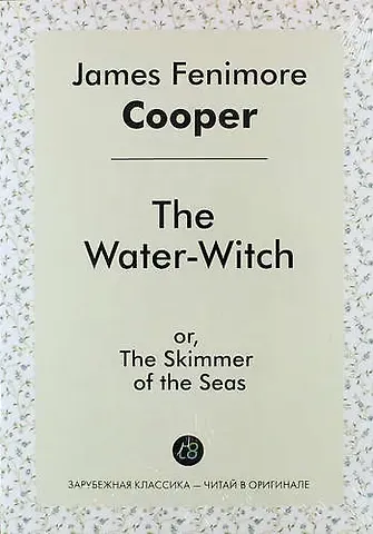 Джеймс Фенимор Купер The Water-Witch, or, The Skimmer of the Seas
