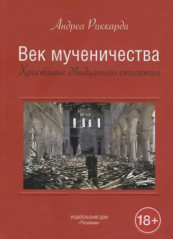 Андреа Риккарди Век мученичества. Христиане двадцатого столетия
