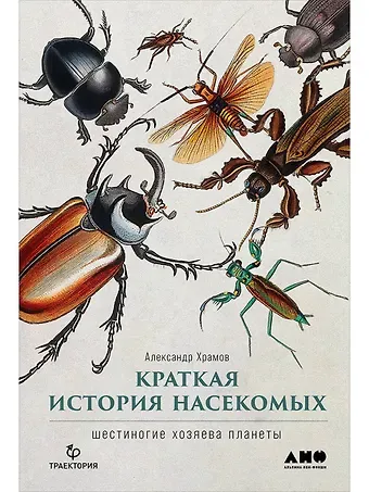 Александр Валерьевич Храмов Краткая история насекомых: Шестиногие хозяева планеты