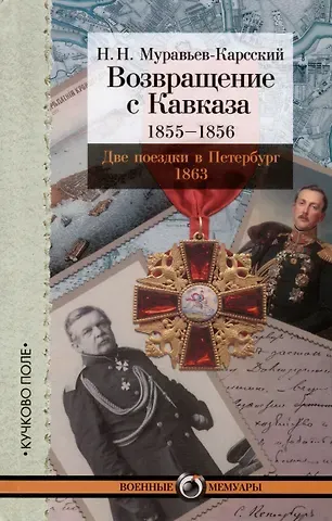 Николай Николаевич Муравьев-Карсский Возвращение с Кавказа. 1855–1856. Две поездки в Петербург. 1863