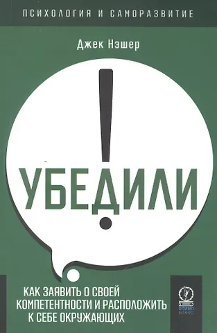 Джек Нэшер Убедили! Как заявить о своей компетентности и расположить к себе окружающих
