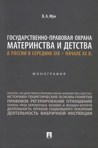 Виктория Анатольевна Мун Государственно-правовая охрана материнства и детства в России в середине XIX – начале ХХ в. Монография