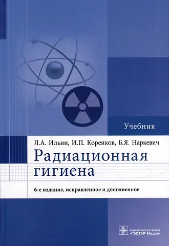Игорь Петрович Коренков, Леонид Андреевич Ильин, Борис Ярославович Наркевич Радиационная гигиена: учебник