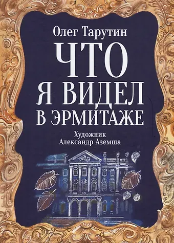 Олег Аркадьевич Тарутин Что я видел в Эрмитаже. Прогулка по музею в стихах