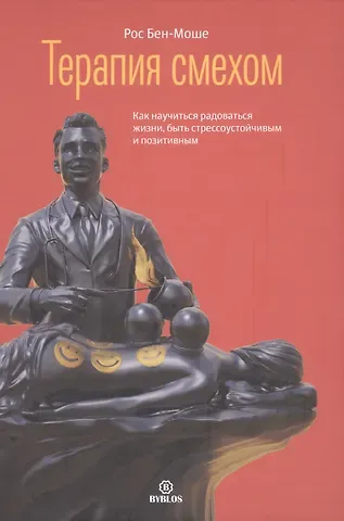 Рос Бен-Моше Терапия смехом. Как научиться радоваться жизни, быть стрессоустойчивым и позитивным