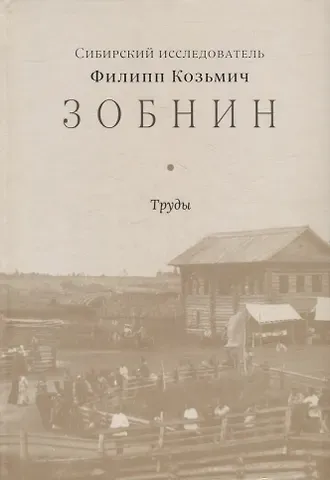 Сибирский исследователь Филипп Козьмич Зобнин. Труды