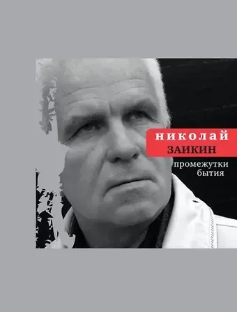 Николай Петрович Заикин Промежутки бытия.