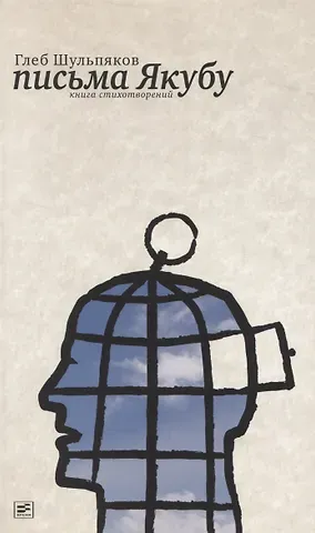 Глеб Юрьевич Шульпяков Письма Якубу: Третья книга стихотворений