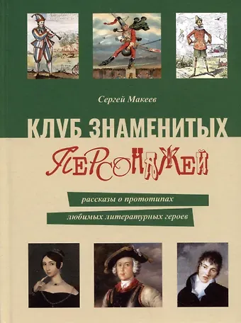 Сергей Львович Макеев Клуб знаменитых персонажей. Рассказы о прототипах любимых литературных героев