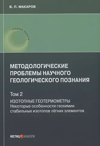 В. П. Макаров Методологические проблемы научного геологического познания. Изотопные геотермометры. Некоторые особенности геохимии стабильных изотопов лёгких элементов. Том 2