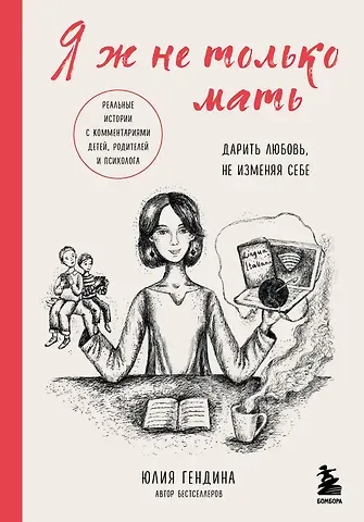 Юлия Анатольевна Гендина Я ж не только мать. Дарить любовь, не изменяя себе