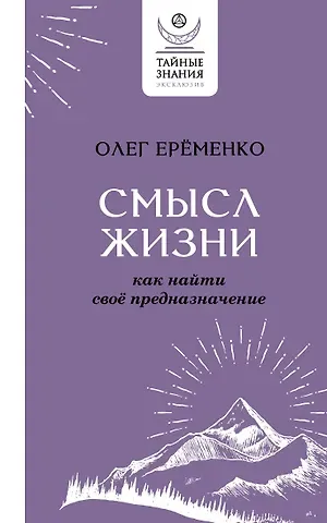 Олег А. Ерёменко Смысл жизни: как найти свое предназначение