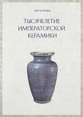 Янь Чуннянь Янь Чуннянь Тысячелетие императорской керамики