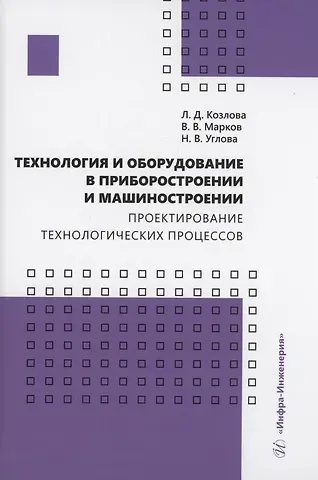 Владимир Владимирович Марков Технология и оборудование в приборостроении и машиностроении. Проектирование технологических процессов