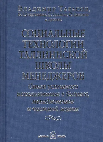 Владимир Витальевич Шведченко, Дмитрий Валериевич Удалов, Олег Викторович Вислов, Владимир Константинович Тарасов Социальные технологии Таллиннской Школы менеджеров. Опыт успешного использования в бизнесе, менеджменте и частной жизни