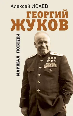 Алексей Валерьевич Исаев Георгий Жуков. Маршал Победы