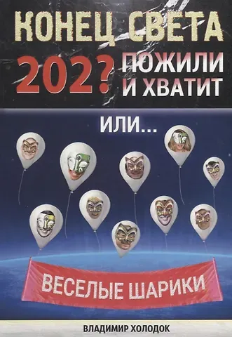 Владимир Холодок Конец света. Пожили - и хватит. Или… Веселые шарики. Стихи веселые