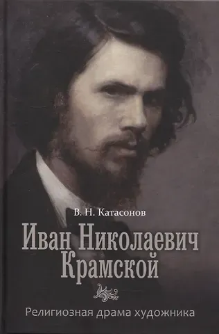 Владимир Николаевич Катасонов Иван Николаевич Крамской. Религиозная драма худождника.