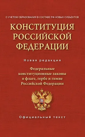 Конституция Российской Федерации. Федеральные конституционные законы о флаге, гербе и гимне. С учетом образования в составе РФ новых субъектов